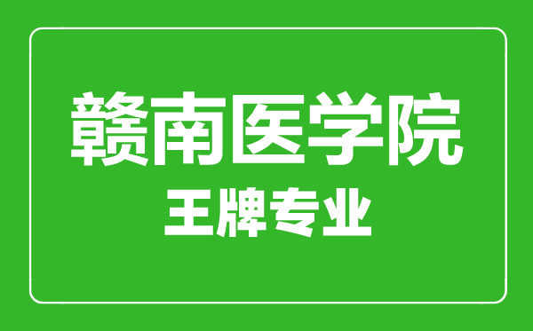 贛南醫(yī)學院王牌專業(yè)有哪些,贛南醫(yī)學院最好的專業(yè)是什么