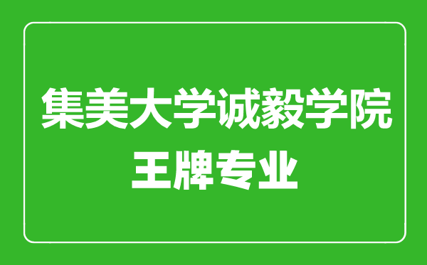 集美大學(xué)誠(chéng)毅學(xué)院王牌專業(yè)有哪些,集美大學(xué)誠(chéng)毅學(xué)院最好的專業(yè)是什么