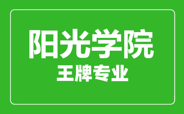陽光學(xué)院王牌專業(yè)有哪些,陽光學(xué)院最好的專業(yè)是什么