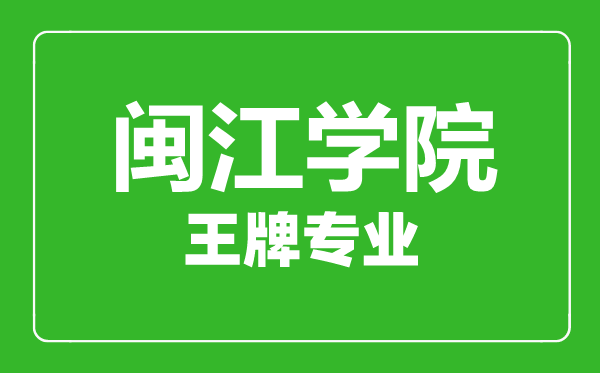 閩江學院王牌專業(yè)有哪些,閩江學院最好的專業(yè)是什么