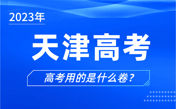 2023年天津高考用的是什么卷,天津高考試卷是全國(guó)卷嗎?