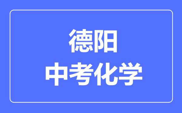 德陽市中考化學(xué)滿分是多少分,考試時間多長