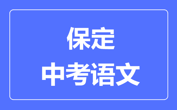 保定中考語文滿分是多少分,考試時(shí)間多長