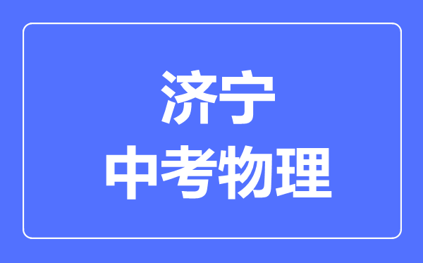 濟(jì)寧市中考物理滿分是多少分,考試時(shí)間多長(zhǎng)
