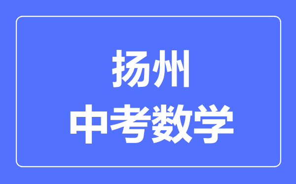 揚州中考數(shù)學(xué)滿分是多少分,考試時間多長