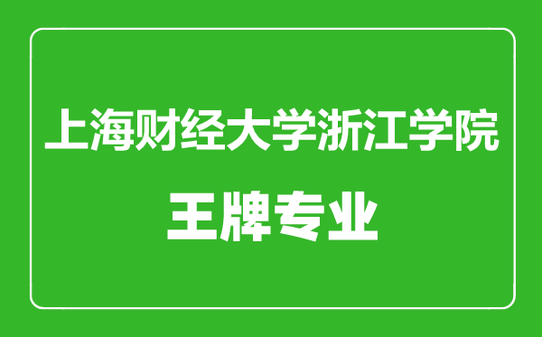 上海財(cái)經(jīng)大學(xué)浙江學(xué)院王牌專業(yè)有哪些,上海財(cái)經(jīng)大學(xué)浙江學(xué)院最好的專業(yè)是什么