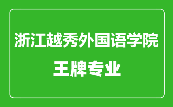 浙江越秀外國語學院王牌專業(yè)有哪些,浙江越秀外國語學院最好的專業(yè)是什么