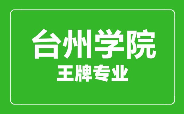 臺州學院王牌專業(yè)有哪些,臺州學院最好的專業(yè)是什么