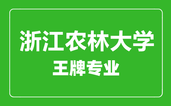 浙江農(nóng)林大學(xué)王牌專(zhuān)業(yè)有哪些,浙江農(nóng)林大學(xué)最好的專(zhuān)業(yè)是什么