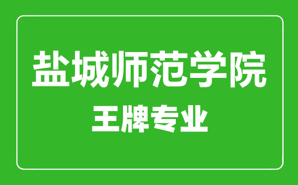 鹽城師范學(xué)院王牌專(zhuān)業(yè)有哪些,鹽城師范學(xué)院最好的專(zhuān)業(yè)是什么