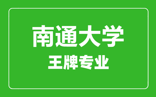 南通大學王牌專業(yè)有哪些,南通大學最好的專業(yè)是什么