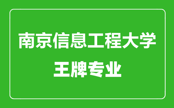 南京信息工程大學王牌專業(yè)有哪些,南京信息工程大學最好的專業(yè)是什么