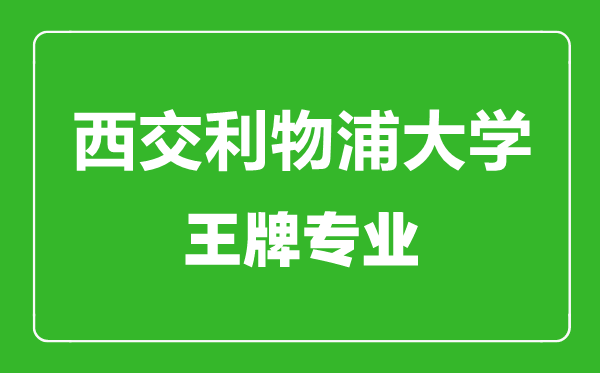 西交利物浦大學(xué)王牌專業(yè)有哪些,西交利物浦大學(xué)最好的專業(yè)是什么