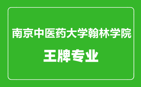 南京中醫(yī)藥大學翰林學院王牌專業(yè)有哪些,南京中醫(yī)藥大學翰林學院最好的專業(yè)是什么