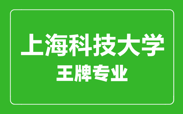 上??萍即髮W(xué)王牌專業(yè)有哪些,上海科技大學(xué)最好的專業(yè)是什么