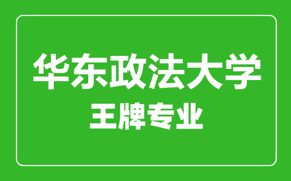華東政法大學(xué)王牌專(zhuān)業(yè)有哪些,華東政法大學(xué)最好的專(zhuān)業(yè)是什么