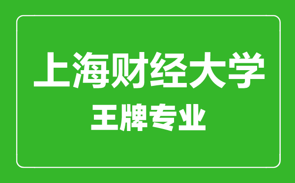 上海財經(jīng)大學(xué)王牌專業(yè)有哪些,上海財經(jīng)大學(xué)最好的專業(yè)是什么