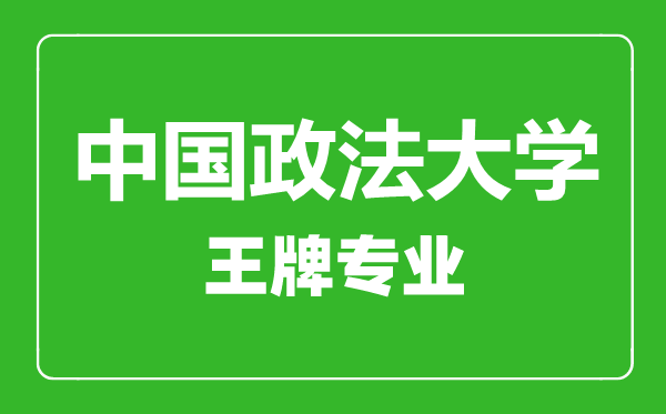 中國政法大學王牌專業(yè)有哪些,中國政法大學最好的專業(yè)是什么