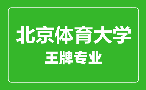 北京體育大學王牌專業(yè)有哪些,北京體育大學最好的專業(yè)是什么