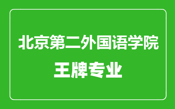 北京第二外國(guó)語學(xué)院王牌專業(yè)有哪些,北京第二外國(guó)語學(xué)院最好的專業(yè)是什么