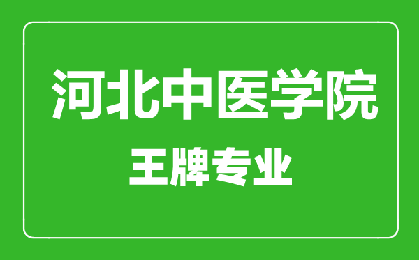 河北中醫(yī)學院王牌專業(yè)有哪些,河北中醫(yī)學院最好的專業(yè)是什么