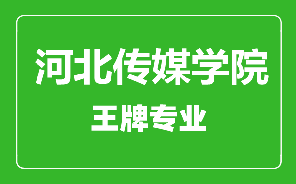 河北傳媒學院王牌專業(yè)有哪些,河北傳媒學院最好的專業(yè)是什么