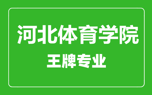 河北體育學(xué)院王牌專(zhuān)業(yè)有哪些,河北體育學(xué)院最好的專(zhuān)業(yè)是什么