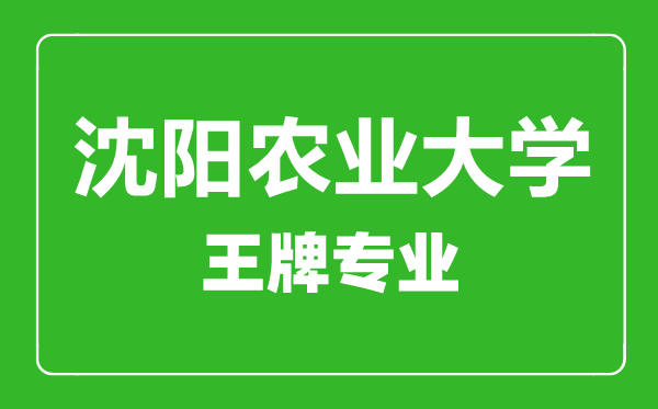 沈陽農(nóng)業(yè)大學(xué)王牌專業(yè)有哪些,沈陽農(nóng)業(yè)大學(xué)最好的專業(yè)是什么