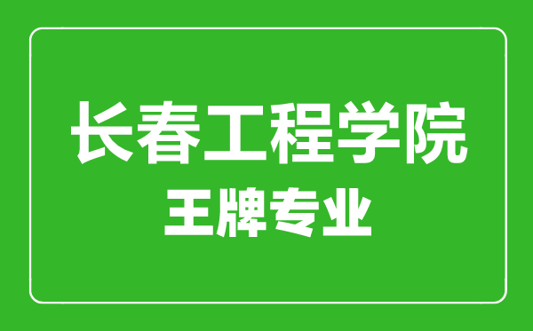 長(zhǎng)春工程學(xué)院王牌專業(yè)有哪些,長(zhǎng)春工程學(xué)院最好的專業(yè)是什么