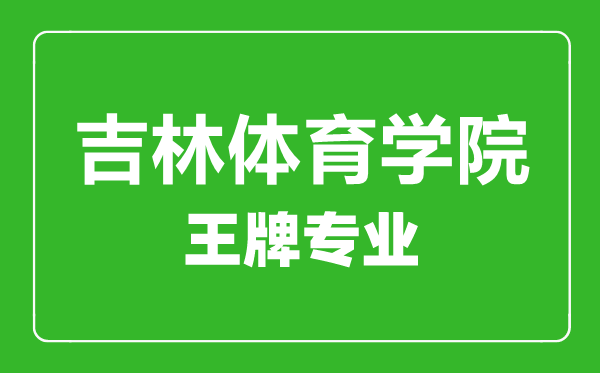 吉林體育學(xué)院王牌專業(yè)有哪些,吉林體育學(xué)院最好的專業(yè)是什么