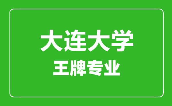 大連大學(xué)王牌專(zhuān)業(yè)有哪些,大連大學(xué)最好的專(zhuān)業(yè)是什么
