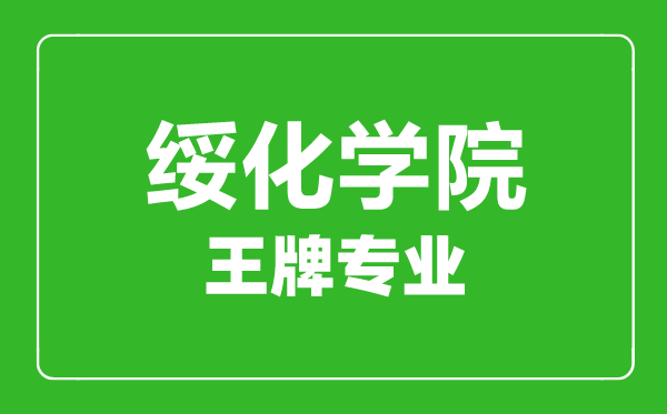 綏化學(xué)院王牌專業(yè)有哪些,綏化學(xué)院最好的專業(yè)是什么