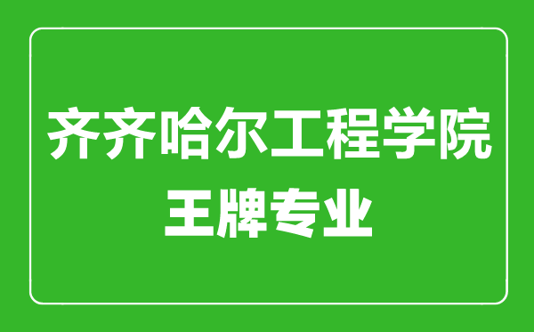 齊齊哈爾工程學(xué)院王牌專(zhuān)業(yè)有哪些,齊齊哈爾工程學(xué)院最好的專(zhuān)業(yè)是什么