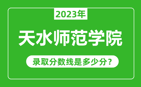 天水師范學(xué)院2023年錄取分?jǐn)?shù)線是多少分（含2021-2022歷年）