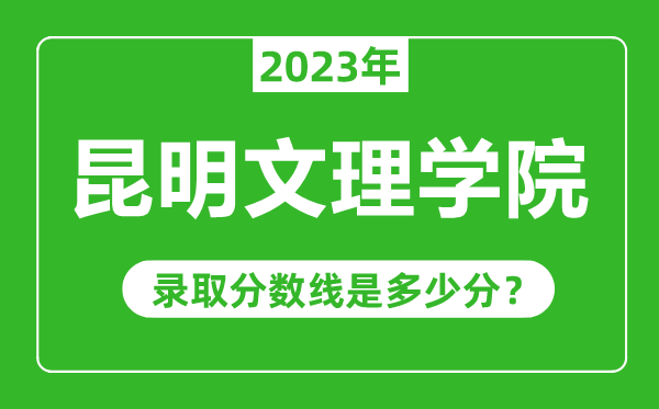 昆明文理學(xué)院2023年錄取分?jǐn)?shù)線是多少分(含2021-2022歷年)