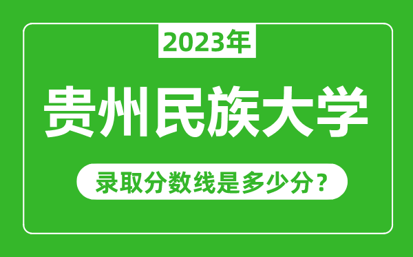 貴州民族大學(xué)2023年錄取分?jǐn)?shù)線是多少分(含2021-2022歷年)