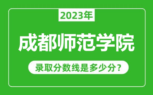 成都師范學院2023年錄取分數(shù)線是多少分(含2021-2022歷年)