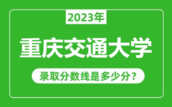 重慶交通大學2023年錄取分數(shù)線是多少分(含2021-2022歷年)