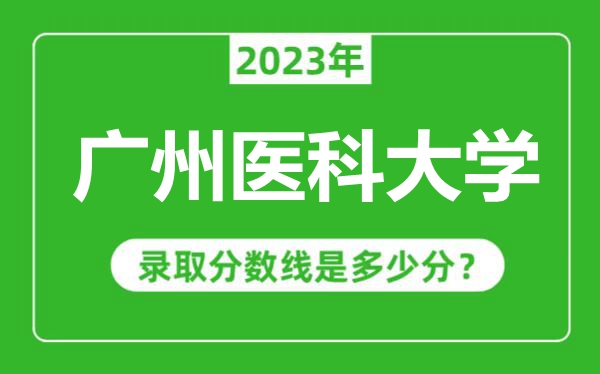 廣州醫(yī)科大學(xué)2023年錄取分數(shù)線是多少分(含2021-2022歷年)