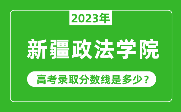 2023年新疆政法學(xué)院高考錄取分?jǐn)?shù)線是多少(含2021-2022歷年)