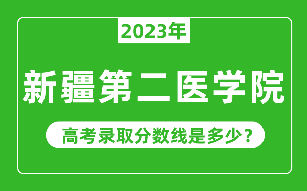 2023年新疆第二醫(yī)學院高考錄取分數(shù)線是多少(含2021-2022歷年)