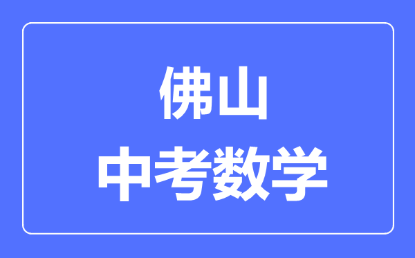 佛山中考數(shù)學(xué)滿分是多少分,考試時間多長