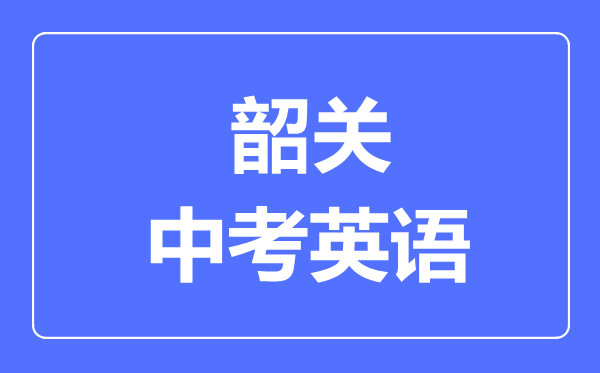 韶關(guān)中考英語滿分是多少分,考試時間多長