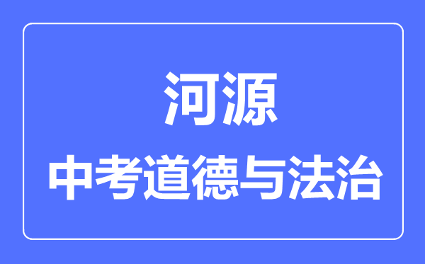 河源市中考道德與法制滿分是多少分,考試時間多長