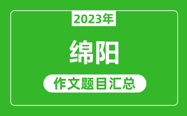 2023年綿陽中考作文題目,歷年綿陽中考作文題目匯總