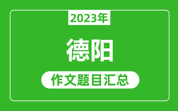 2023年德陽中考作文題目,歷年德陽中考作文題目匯總