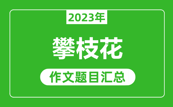 2023年攀枝花中考作文題目,歷年攀枝花中考作文題目匯總