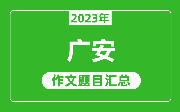 2023年廣安中考作文題目,歷年廣安中考作文題目匯總