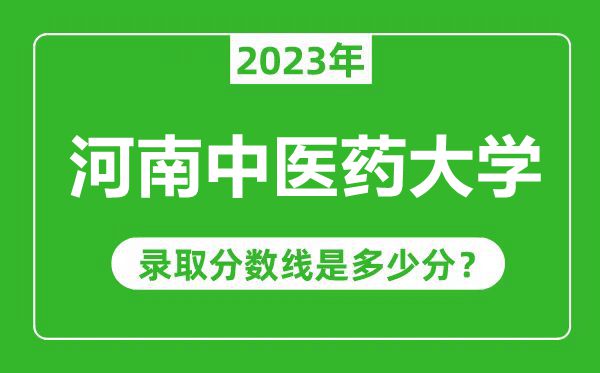 河南中醫(yī)藥大學2023年錄取分數(shù)線是多少分(含2021-2022歷年)