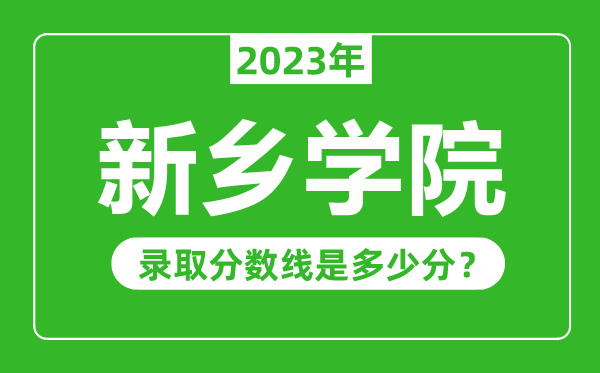 新鄉(xiāng)學(xué)院2023年錄取分?jǐn)?shù)線是多少分(含2021-2022歷年)